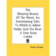 Sleeping Beauty of the Wood, an Entertaining Tale; to Which Is Added Paddy and the Bear : A True Story (1800)
