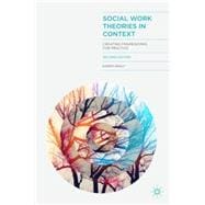 Social Work Theories in Context Creating Frameworks for Practice,9781137024244