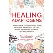 Healing Adaptogens The Definitive Guide to Using Super Herbs and Mushrooms for Your Body's Restoration, Defense, and Performance,9781401974244
