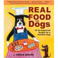 Real Food for Dogs 50 Vet-Approved Recipes for a Healthier Dog