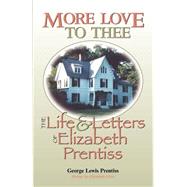 More Love to Thee : The Life and Letters of Elizabeth Prentiss