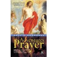 Adventures in Prayer Reflection on St Teresa of Avila, St John of the Cross and St Therese of Lisieux