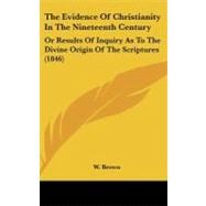 Evidence of Christianity in the Nineteenth Century : Or Results of Inquiry As to the Divine Origin of the Scriptures (1846)