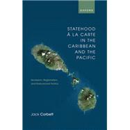 Statehood à la Carte in the Caribbean and the Pacific Secession, Regionalism, and Postcolonial Politics