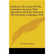 Studies In The Syntax Of The Lindisfarne Gospels, With Appendices On Some Idioms In The Germanic Languages