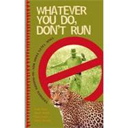 Whatever You Do, Don't Run: True Stories and Relections By Not-So-Rugged Rangers