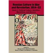 Russian Culture in War and Revolution, 1914-22: Book 2. Political Culture, Identities, Mentalities, and Memory