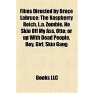 Films Directed by Bruce Labruce: The Raspberry Reich, L.a. Zombie, No Skin Off My Ass, Otto; or Up With Dead People, Boy, Girl, Skin Gang, Hustler White, Suer 8 1/2