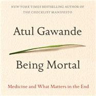 Being Mortal Medicine and What Matters in the End