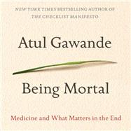 Being Mortal Medicine and What Matters in the End