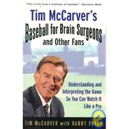 Tim Mccarver's Baseball for Brain Surgeons and Other Fans: Understanding and Interpreting the Game So You Can Watch It Like a Pro