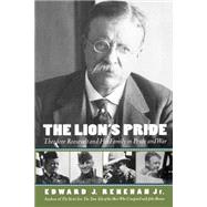 The Lion's Pride Theodore Roosevelt and His Family in Peace and War