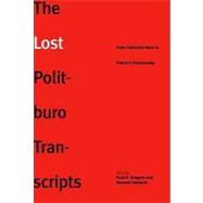 The Lost Politburo Transcripts; From Collective Rule to Stalin's Dictatorship