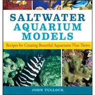 Saltwater Aquarium Models : Recipes for Creating Beautiful Aquariums That Thrive