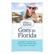 The Child With Autism Goes to Florida: Hundreds of Practical Tips, With Reviews of Theme Parks, Rides, Resorts, and More!