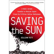Saving the Sun : A Wall Street Gamble to Rescue Japan from Its Trillion-Dollar Meltdown