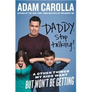 Daddy, Stop Talking!: And Other Things My Kids Want but Won't Be Getting