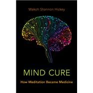 Mind Cure How Meditation Became Medicine