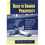 Back to Shared Prosperity: The Growing Inequality of Wealth and Income in America: The Growing Inequality of Wealth and Income in America