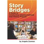 Story Bridges: A Guide for Conducting Intergenerational Oral History Projects