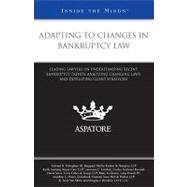 Adapting to Changes in Bankruptcy Law : Leading Lawyers on Understanding Recent Bankruptcy Trends, Analyzing Changing Laws, and Developing Client Strategies (Inside the Minds)