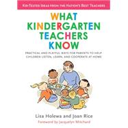 What Kindergarten Teachers Know : Practical and Playful Ways for Parents to Help Children Listen, Learn, and Cooperate at Home