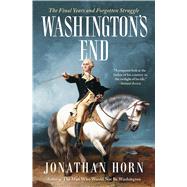 Washington's End The Final Years and Forgotten Struggle