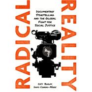Radical Reality Documentary Storytelling and the Global Fight for Social Justice