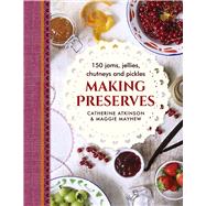 Making Preserves 150 Jams, Jellies, Chutneys And Pickles
