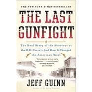 The Last Gunfight The Real Story of the Shootout at the O.K. Corral-And How It Changed the American West