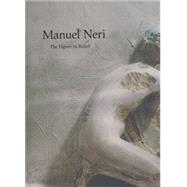 Manuel Neri The Figure in Relief