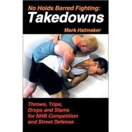 No Holds Barred Fighting: Takedowns Throws, Trips, Drops and Slams for NHB Competition and Street Defense