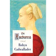 The Anchoress A Novel