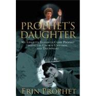 Prophet's Daughter : My Life with Elizabeth Clare Prophet Inside the Church Universal and Triumphant