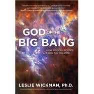 God of the Big Bang How Modern Science Affirms the Creator