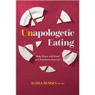 Unapologetic Eating Make Peace with Food and Transform Your Life