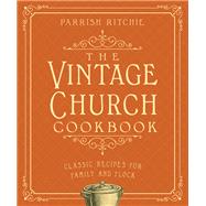 The Vintage Church Cookbook Classic Recipes for Family and Flock