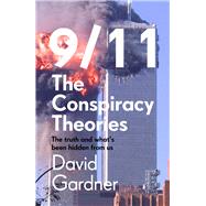 9/11 The Conspiracy Theories The Truth and What's Been Hidden From Us