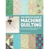 The Complete Guide to Machine Quilting How to Use Your Home Sewing Machine to Achieve Hand-Quilting Effects