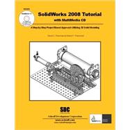 SolidWorks 2008 Tutorial: A Step-by-step Project Based Approach Utilizing 3d Solid Modeling