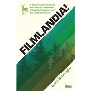 Filmlandia! A Movie Lover's Guide to the Films and Television of Seattle, Portland, and the Great Northwest