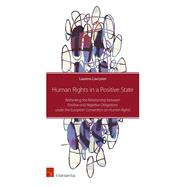 Human Rights in a Positive State Rethinking the Relationship between Positive and Negative Obligations under the European Convention on Human Rights