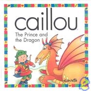Caillou the Prince and the Dragon: The Prince and the Dragon