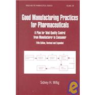 Good Manufacturing Practices for Pharmaceuticals: A Plan for Total Quality Control from Manufacturer to Consumer: Fifth Edition,