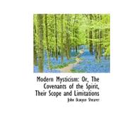 Modern Mysticism : Or, the Covenants of the Spirit, Their Scope and Limitations