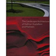 Moving Horizons : The Landscape Architecture of Kathryn Gustafson and Partners