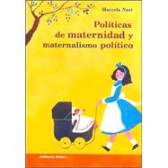 Politicas de Maternidad y Maternalismo Politico: Buenos Aires, 1890-1940