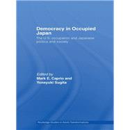 Democracy in Occupied Japan: The U.s. Occupation and Japanese Politics and Society
