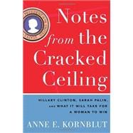 Notes from the Cracked Ceiling : Hillary Clinton, Sarah Palin, and What It Will Take for a Woman to Win