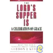 The Lord's Supper is a Celebration of Grace: What the Bible Teaches about Communion